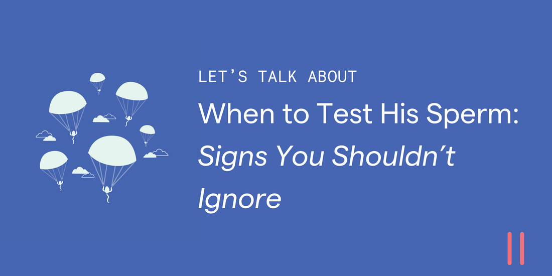 When to Test His Sperm: Signs You Shouldn’t Ignore