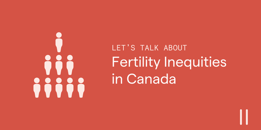 Fertility Inequities in Canada: Access, Cost & Who’s Left Behind