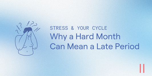 Stress and Your Cycle: Why a Hard Month Can Mean a Late Period