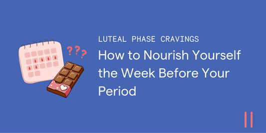 Luteal Phase Cravings: How to Nourish Yourself in the Week Before Your Period