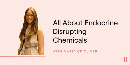 All About Endocrine Disrupting Chemicals with Maria of Oliver