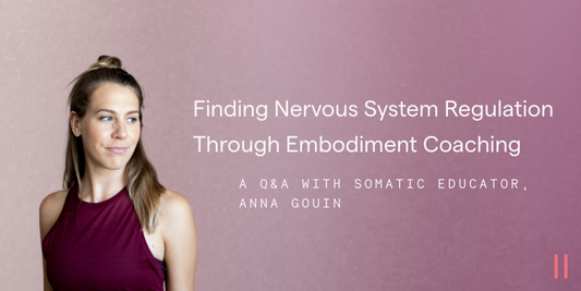Finding Nervous System Regulation Through Embodiment Coaching, a Q&A Anna Gouin