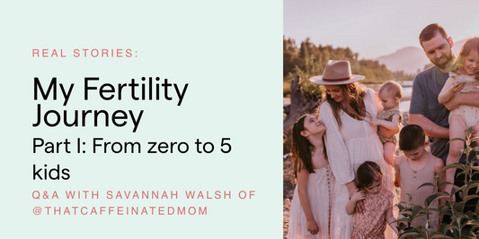Real Stories: My Fertility Journey - Part I with Savannah Walsh