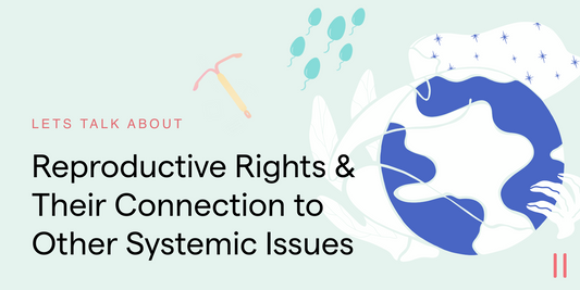 Let's Talk About Reproductive Rights & Their Connection to Other Systemic Issues
