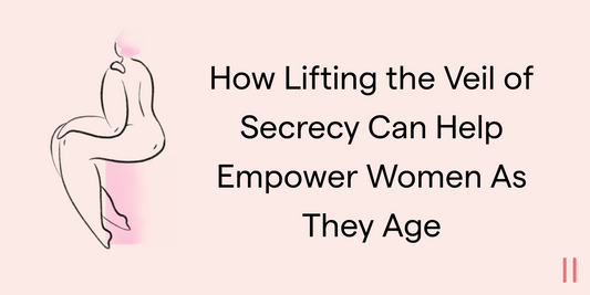 How Lifting the Veil of Secrecy Can Help Empower Women As They Age