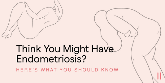 Think You Might Have Endometriosis? Here’s What You Should Know