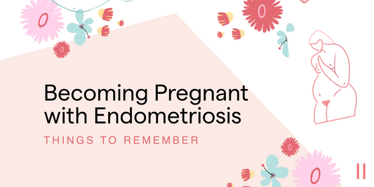 Becoming Pregnant with Endometriosis: Things to Remember