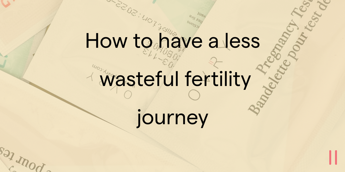 How to have a less wasteful fertility journey
