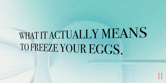 What it actually means to freeze your eggs