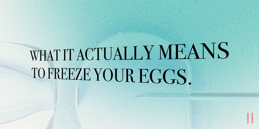 What it actually means to freeze your eggs